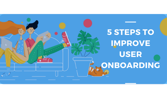 5 STEPS TO IMPROVE USER ONBOARDING